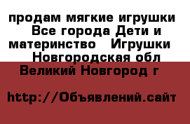 продам мягкие игрушки - Все города Дети и материнство » Игрушки   . Новгородская обл.,Великий Новгород г.